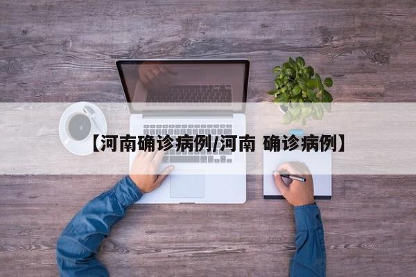 【河南确诊病例/河南 确诊病例】
