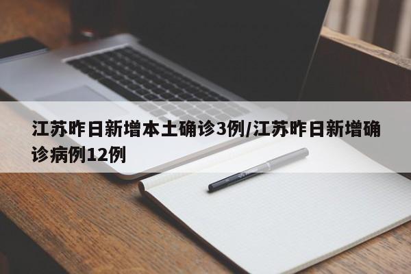江苏昨日新增本土确诊3例/江苏昨日新增确诊病例12例