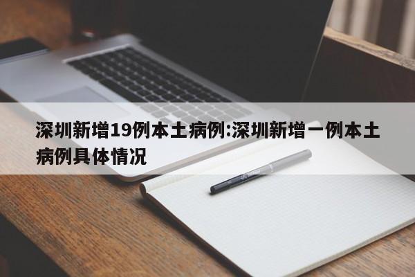 深圳新增19例本土病例:深圳新增一例本土病例具体情况