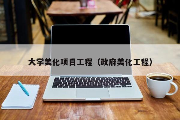 大学美化项目工程(政府美化工程)