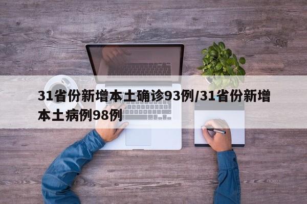 31省份新增本土确诊93例/31省份新增本土病例98例
