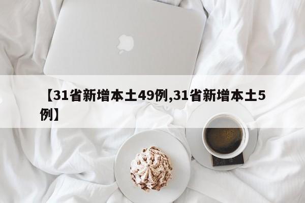 【31省新增本土49例,31省新增本土5例】