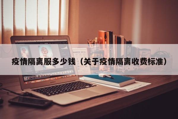 疫情隔离服多少钱(关于疫情隔离收费标准)