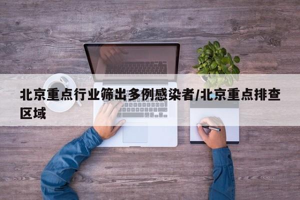 北京重点行业筛出多例感染者/北京重点排查区域