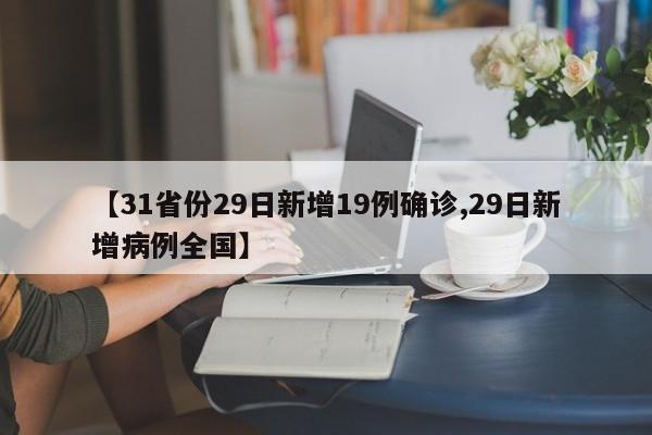 【31省份29日新增19例确诊,29日新增病例全国】