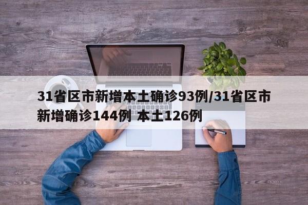 31省区市新增本土确诊93例/31省区市新增确诊144例 本土126例