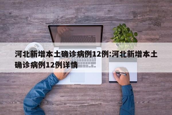河北新增本土确诊病例12例:河北新增本土确诊病例12例详情