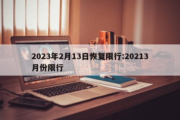 2023年2月13日恢复限行:20213月份限行