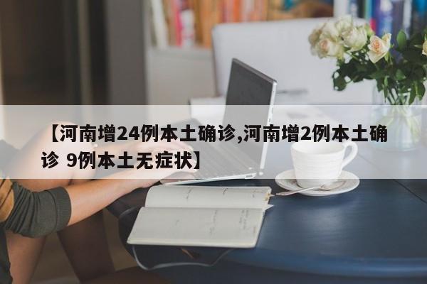 【河南增24例本土确诊,河南增2例本土确诊 9例本土无症状】