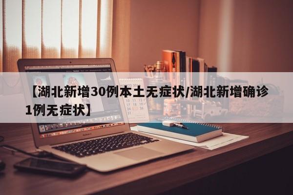 【湖北新增30例本土无症状/湖北新增确诊1例无症状】