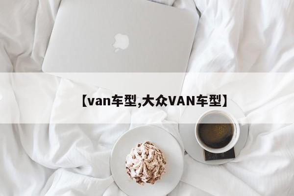 【van车型,大众VAN车型】