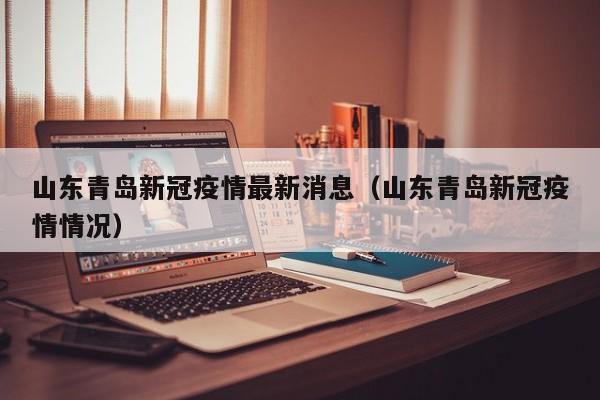 山东青岛新冠疫情最新消息(山东青岛新冠疫情情况)