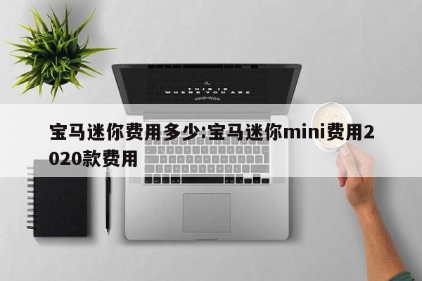 宝马迷你费用多少:宝马迷你mini费用2020款费用