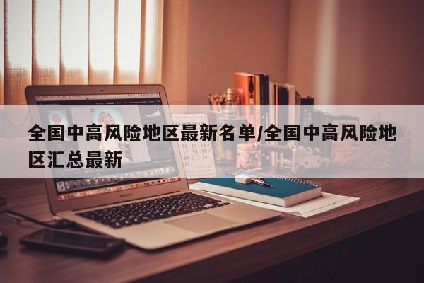 全国中高风险地区最新名单/全国中高风险地区汇总最新