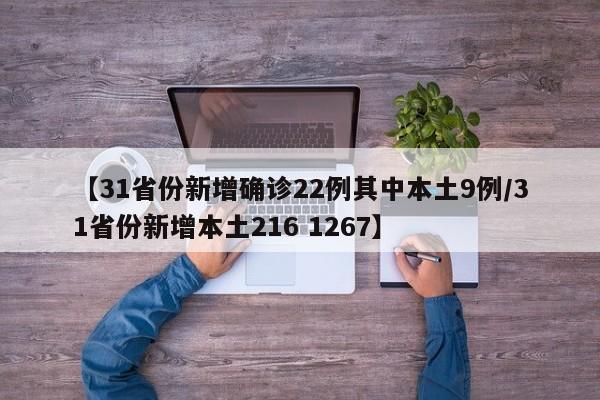 【31省份新增确诊22例其中本土9例/31省份新增本土216 1267】