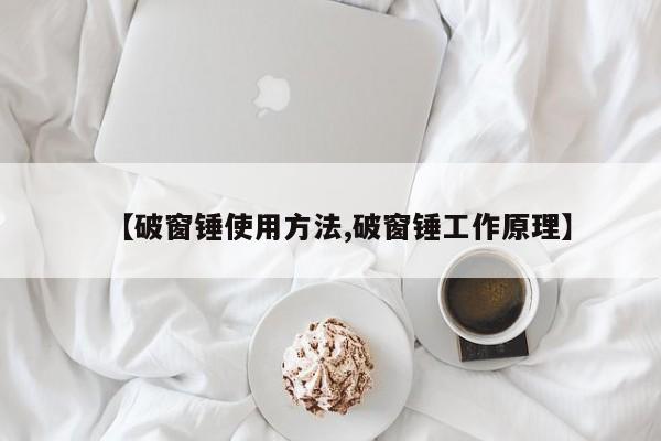 【破窗锤使用方法,破窗锤工作原理】