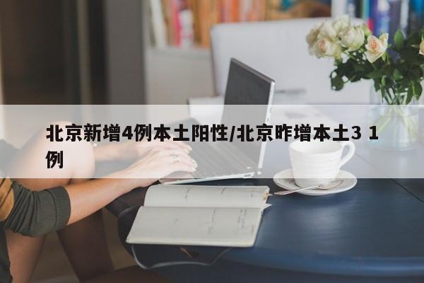 北京新增4例本土阳性/北京昨增本土3 1例