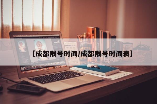 【成都限号时间/成都限号时间表】