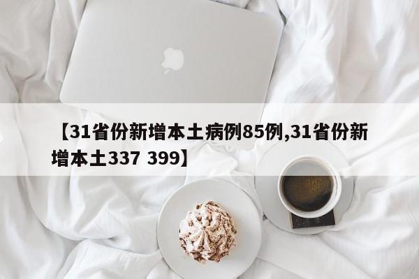 【31省份新增本土病例85例,31省份新增本土337 399】