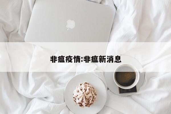 非瘟疫情:非瘟新消息
