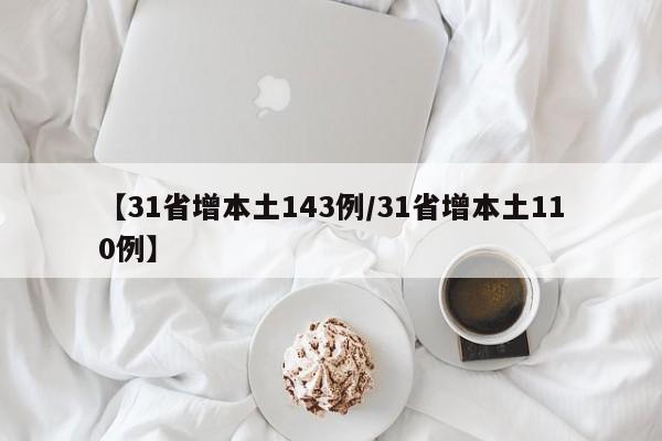 【31省增本土143例/31省增本土110例】