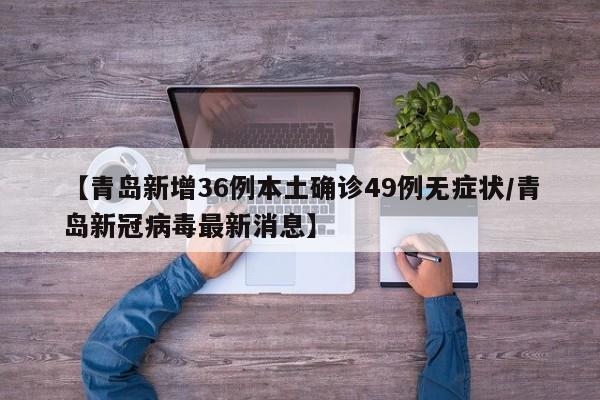 【青岛新增36例本土确诊49例无症状/青岛新冠病毒最新消息】