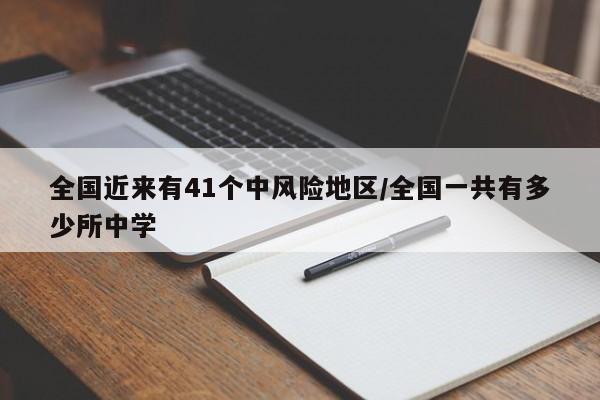 全国近来有41个中风险地区/全国一共有多少所中学