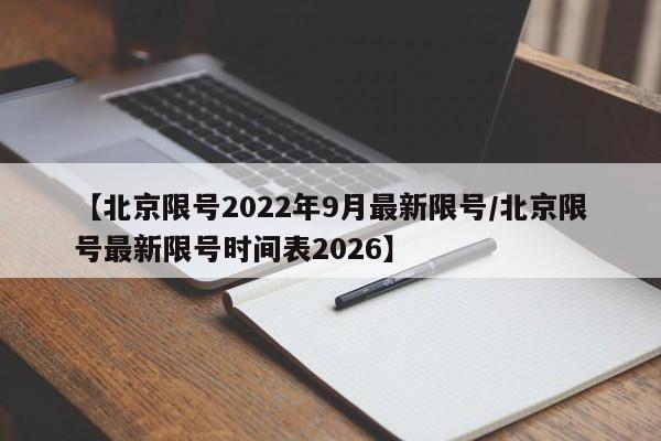【北京限号2022年9月最新限号/北京限号最新限号时间表2026】