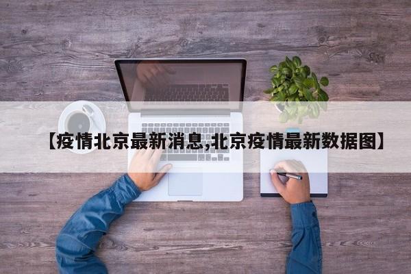 【疫情北京最新消息,北京疫情最新数据图】
