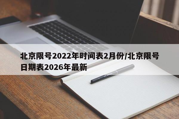 北京限号2022年时间表2月份/北京限号日期表2026年最新