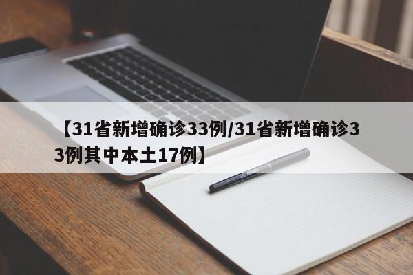 【31省新增确诊33例/31省新增确诊33例其中本土17例】