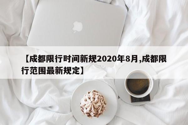 【成都限行时间新规2020年8月,成都限行范围最新规定】