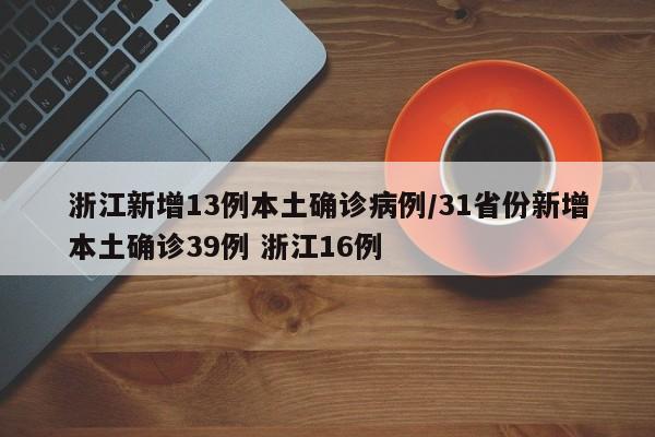 浙江新增13例本土确诊病例/31省份新增本土确诊39例 浙江16例