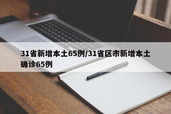 31省新增本土65例/31省区市新增本土确诊65例