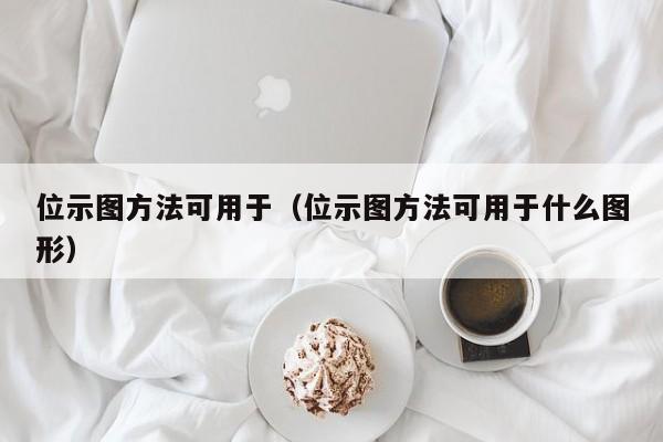 位示图方法可用于(位示图方法可用于什么图形)