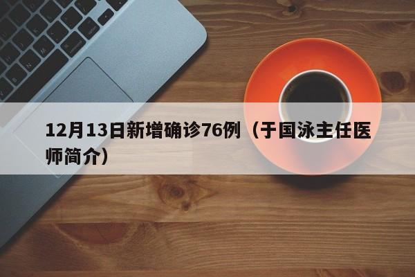 12月13日新增确诊76例(于国泳主任医师简介)