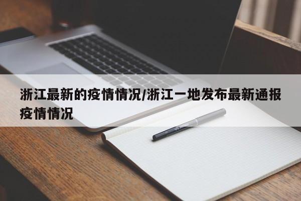 浙江最新的疫情情况/浙江一地发布最新通报疫情情况