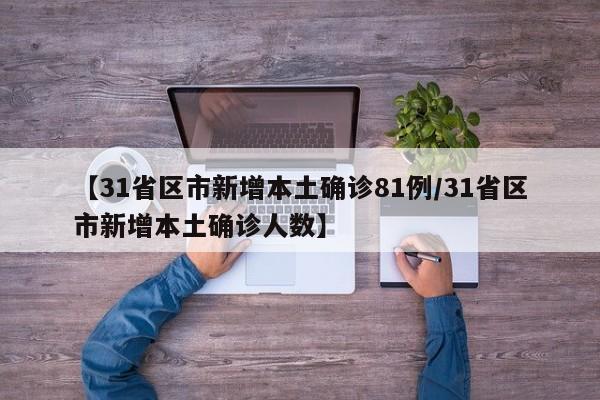 【31省区市新增本土确诊81例/31省区市新增本土确诊人数】