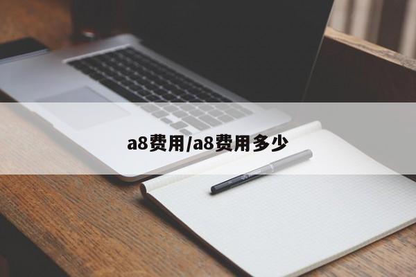 a8费用/a8费用多少