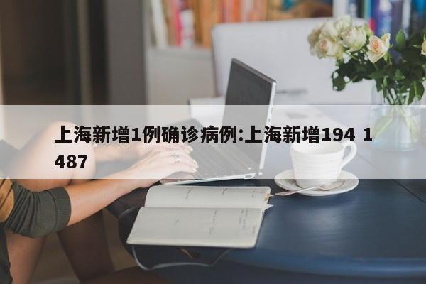 上海新增1例确诊病例:上海新增194 1487