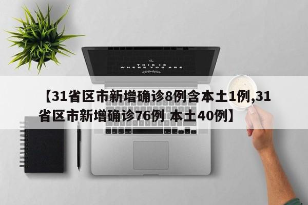【31省区市新增确诊8例含本土1例,31省区市新增确诊76例 本土40例】
