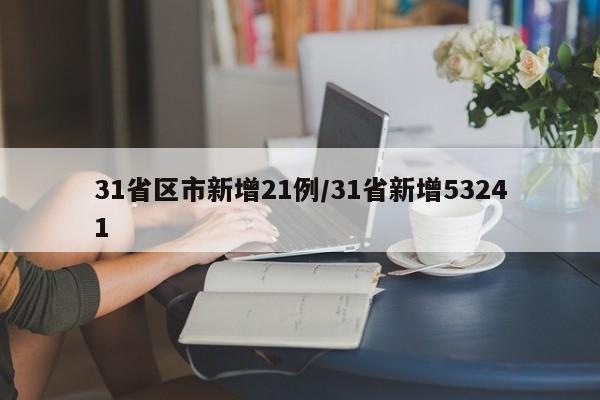 31省区市新增21例/31省新增53241