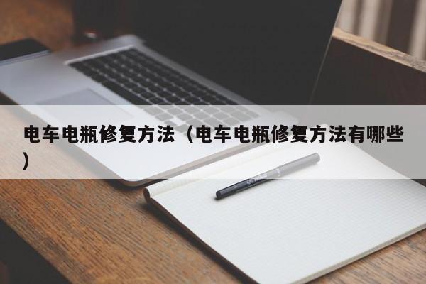 电车电瓶修复方法(电车电瓶修复方法有哪些)