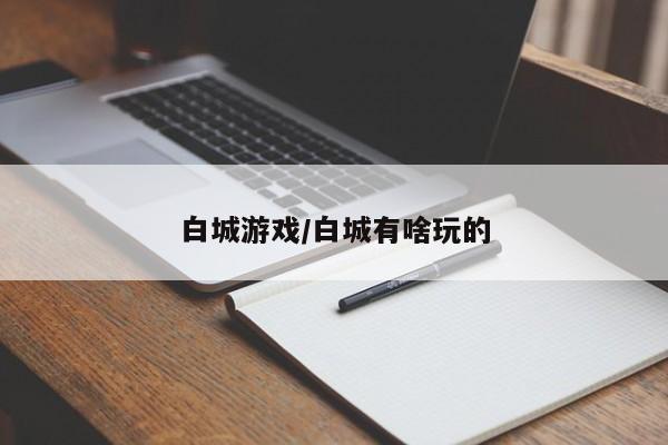 白城游戏/白城有啥玩的