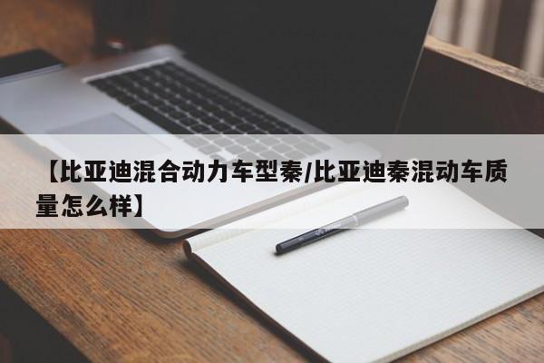 【比亚迪混合动力车型秦/比亚迪秦混动车质量怎么样】