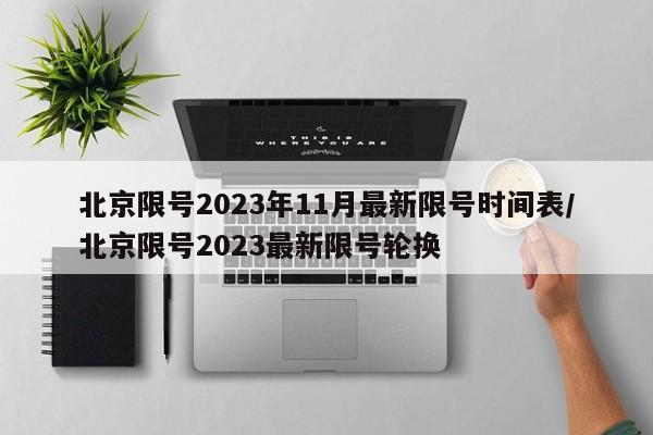 北京限号2023年11月最新限号时间表/北京限号2023最新限号轮换