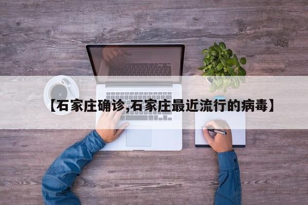 【石家庄确诊,石家庄最近流行的病毒】
