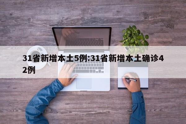 31省新增本土5例:31省新增本土确诊42例
