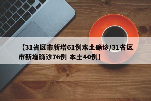 【31省区市新增61例本土确诊/31省区市新增确诊76例 本土40例】