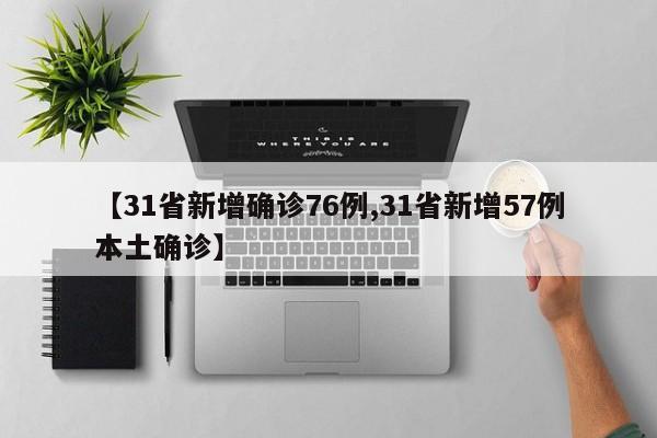 【31省新增确诊76例,31省新增57例本土确诊】
